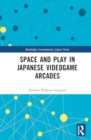 Space and Play in Japanese Videogame Arcades - Book