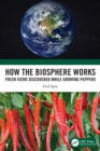 How the Biosphere Works : Fresh Views Discovered While Growing Peppers - Book