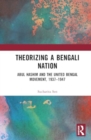 Theorizing a Bengali Nation : Abul Hashim and the United Bengal Movement, 1937–1947 - Book