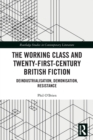 The Working Class and Twenty-First-Century British Fiction : Deindustrialisation, Demonisation, Resistance - Book