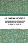 Cultivating Copyright : How Creators and Creative Industries Can Harness Intellectual Property to Survive the Digital Age - Book