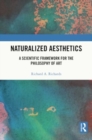 Naturalized Aesthetics : A Scientific Framework for the Philosophy of Art - Book