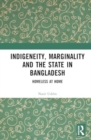 Indigeneity, Marginality and the State in Bangladesh : Homeless at Home - Book