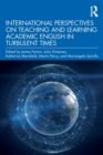 International Perspectives on Teaching and Learning Academic English in Turbulent Times - Book