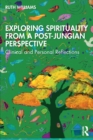 Exploring Spirituality from a Post-Jungian Perspective : Clinical and Personal Reflections - Book