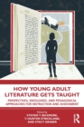 How Young Adult Literature Gets Taught : Perspectives, Ideologies, and Pedagogical Approaches for Instruction and Assessment - Book