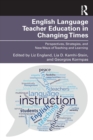 English Language Teacher Education in Changing Times : Perspectives, Strategies, and New Ways of Teaching and Learning - Book