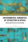 Environmental Humanities of Extraction in Africa : Poetics and Politics of Exploitation - Book
