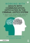 Working With Adults with Communication Difficulties in the Criminal Justice System : A Practical Guide for Speech and Language Therapists - Book