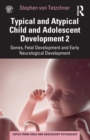 Typical and Atypical Child and Adolescent Development 2 Genes, Fetal Development and Early Neurological Development - Book