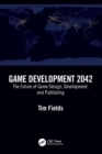 Game Development 2042 : The Future of Game Design, Development, and Publishing - Book