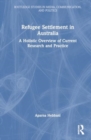 Refugee Settlement in Australia : A Holistic Overview of Current Research and Practice - Book
