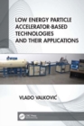 Low Energy Particle Accelerator-Based Technologies and Their Applications - Book