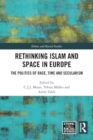 Rethinking Islam and Space in Europe : The Politics of Race, Time and Secularism - Book