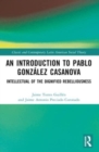 An Introduction to Pablo Gonzalez Casanova : Intellectual of the Dignified Rebelliousness - Book