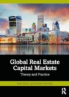 Global Real Estate Capital Markets : Theory and Practice - Book