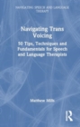 Navigating Trans Voicing : 50 Key Points to Support Students and Newly Qualified Speech and Language Therapists with Gender-Affirming Voice Therapy - Book