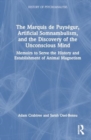 The Marquis de Puysegur, Artificial Somnambulism, and the Discovery of the Unconscious Mind : Memoirs to Serve the History and Establishment of Animal Magnetism - Book