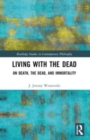 Living with the Dead : On Death, the Dead, and Immortality - Book