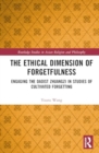The Ethical Dimension of Forgetfulness : Engaging the Daoist Zhuangzi in Studies of Cultivated Forgetting - Book
