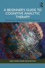 A Beginner’s Guide to Cognitive Analytic Therapy : Practitioner and Service User Perspectives - Book