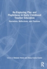 Re-Exploring Play and Playfulness in Early Childhood Teacher Education : Narratives, Reflections, and Practices - Book