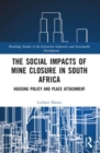 The Social Impacts of Mine Closure in South Africa : Housing Policy and Place Attachment - Book