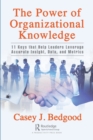 The Power of Organizational Knowledge : 11 Keys that Help Leaders Leverage Accurate Insight, Data, and Metrics - Book