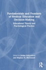 Fundamentals and Frontiers of Medical Education and Decision-Making : Educational Theory and Psychological Practice - Book