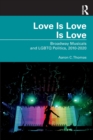 Love Is Love Is Love : Broadway Musicals and LGBTQ Politics, 2010-2020 - Book