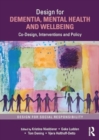 Design for Dementia, Mental Health and Wellbeing : Co-Design, Interventions and Policy - Book
