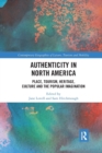Authenticity in North America : Place, Tourism, Heritage, Culture and the Popular Imagination - Book
