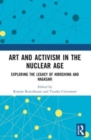 Art and Activism in the Nuclear Age : Exploring the Legacy of Hiroshima and Nagasaki - Book