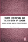Ernest Hemingway and the Fluidity of Gender : A Socio-Cultural Analysis of Selected Works - Book