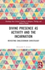 Divine Presence as Activity and the Incarnation : Revisiting Chalcedonian Christology - Book