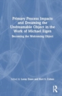 Primary Process Impacts and Dreaming the Undreamable Object in the Work of Michael Eigen : Becoming the Welcoming Object - Book