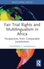 Fair Trial Rights and Multilingualism in Africa : Perspectives from Comparable Jurisdictions - Book