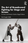 The Art of Broadsword Fighting for Stage and Screen : An Actor’s and Director’s Guide to Staged Violence - Book