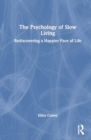 The Psychology of Slow Living : Rediscovering a Happier Pace of Life - Book