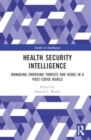 Health Security Intelligence : Managing Emerging Threats and Risks in a Post-covid World - Book