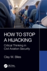 How to Stop a Hijacking : Critical Thinking in Civil Aviation Security - Book
