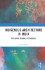 Indigenous Architecture in India : Exploring Plural Lifeworlds - Book