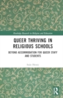 Queer Thriving in Religious Schools : Encountering Religious Texts, Values, and Rituals - Book
