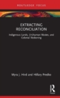 Extracting Reconciliation : Indigenous Lands, (In)human Wastes, and Colonial Reckoning - Book