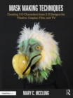 Mask Making Techniques : Creating 3-D Characters from 2-D Designs for Theatre, Cosplay, Film, and TV - Book