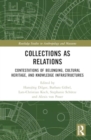 Collections as Relations : Contestations of Belonging, Cultural Heritage, and Knowledge Infrastructures - Book