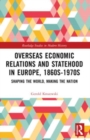 Overseas Economic Relations and Statehood in Europe, 1860s–1970s : Shaping the World, Making the Nation - Book