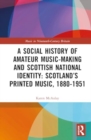 A Social History of Amateur Music-Making and Scottish National Identity: Scotland’s Printed Music, 1880-1951 - Book