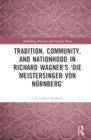 Tradition, Community, and Nationhood in Richard Wagner’s 'Die Meistersinger von Nurnberg' - Book