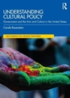 Understanding Cultural Policy : Government and the Arts and Culture in the United States - Book